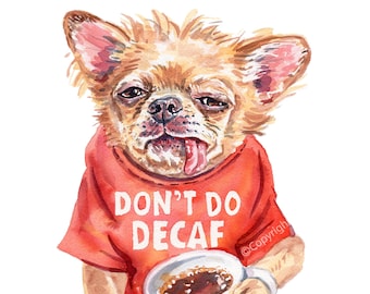 Chihuahua Dog Watercolour Print Don't Do Decaf