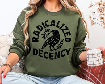 Radicalized By Basic Decency Sweatshirt, Political Activist Tee