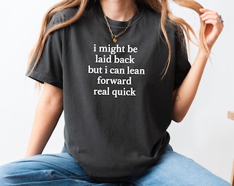 Might Be Laid Back But I Can Lean Forward Real Quick Shirt, Sarcastic Comfort Colors® Shirt For Women, Funny Shirt, Sarcasm Shirt, Meme Tee