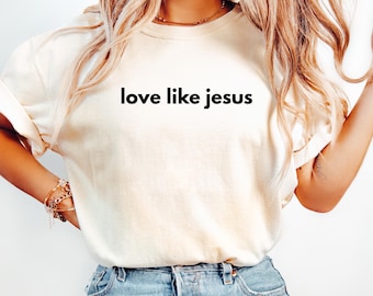 Comfort Colors Love Like Jesus Shirt: Christian Apparel Gift