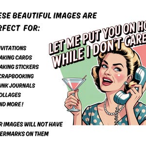 May include: Retro-style illustration featuring a woman holding a martini and a telephone. Text includes "LET ME PUT YOU ON HOLD WHILE I DON'T CARE" and a list of uses: invitations, cards, stickers, scrapbooking, journals, collages, and more.