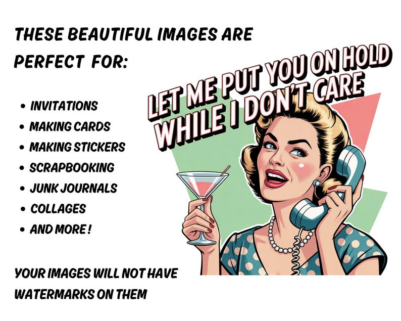 May include: Retro-style illustration featuring a woman holding a martini and a telephone. Text includes "LET ME PUT YOU ON HOLD WHILE I DON'T CARE" and a list of uses: invitations, cards, stickers, scrapbooking, journals, collages, and more.