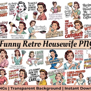 May include: A collection of 32 PNG images featuring retro-style illustrations of a woman in various humorous situations. The images include text like "Funny Retro Housewife PNG", "I'm not Bossy, I'm just always right", and "Dinner's ready - It's called Wine".