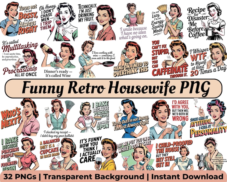 May include: A collection of 32 PNG images featuring retro-style illustrations of a woman in various humorous situations. The images include text like "Funny Retro Housewife PNG", "I'm not Bossy, I'm just always right", and "Dinner's ready - It's called Wine".
