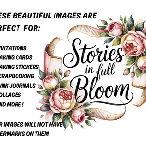 May include: A digital graphic with the text "Stories in full Bloom" surrounded by watercolor-style pink roses and green leaves. The image also includes text that says "These beautiful images are perfect for: Invitations, Making Cards, Making Stickers, Scrapbooking, Junk Journals, Collages, and More!"