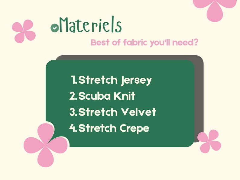 以下が含まれることがあります： 「Materiels」という単語と「Best of fabric you'll need?」という質問が緑色のテキストで表示されたグラフィック。濃い緑色の長方形には、Stretch Jersey、Scuba Knit、Stretch Velvet、Stretch Crepeなどの生地の種類がリストされています。ピンクの花のグラフィックが角にあります。