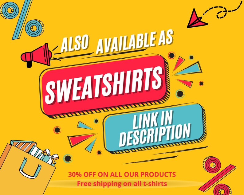 May include: Bright yellow graphic with the text "ALSO AVAILABLE AS SWEATSHIRTS" in a red box. Below, a blue box reads "LINK IN DESCRIPTION." The image includes a shopping bag, a paper airplane, and other decorative elements.