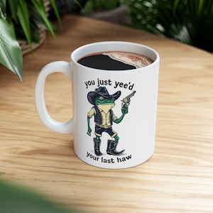 You Just Yee&#39;d Your Last Haw Mug
