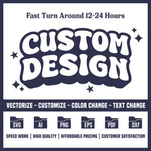 May include: A navy blue graphic with the words "CUSTOM DESIGN" in a retro font. The image includes the text "Fast Turn Around 12-24 Hours" and icons for various file types: SVG, AI, PNG, EPS, PDF, and DXF. Additional text includes "VECTORIZE - CUSTOMIZE - COLOR CHANGE - TEXT CHANGE".