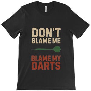 Don&#39;t Blame Me, Blame My Darts T-Shirt - Funny Darts Gifts