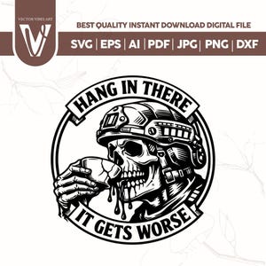 May include: Black and white digital graphic featuring a skull wearing a military helmet, drinking from a cracked cup. Text reads "HANG IN THERE" above and "IT GETS WORSE" below. Includes file format options: SVG, EPS, AI, PDF, JPG, PNG, and DXF.