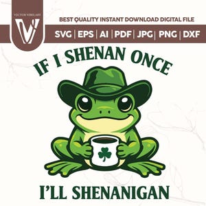 Pode incluir: Gráfico digital de um sapo verde usando um chapéu de cowboy e segurando uma caneca de café com um trevo. O texto diz "IF I SHENAN ONCE I'LL SHENANIGAN". A imagem inclui as palavras "SVG | EPS | AI | PDF | JPG | PNG | DXF".