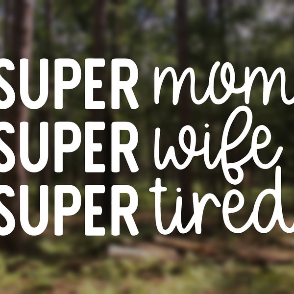 Super Mom Super Wife Super Tired Vinyl Decal, Mom Gift, Mother’s Day Gift, Car Ipad Tumbler Laptop Water bottle