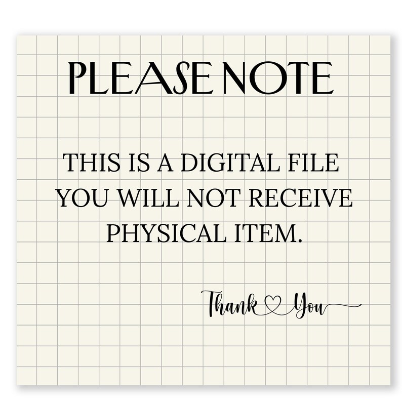 May include: A square, off-white digital file notice with a grid pattern. The text "PLEASE NOTE" is at the top, followed by "THIS IS A DIGITAL FILE YOU WILL NOT RECEIVE PHYSICAL ITEM." The words "Thank You" are at the bottom.
