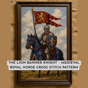May include: A framed cross stitch pattern titled THE LION BANNER KNIGHT - MEDIEVAL ROYAL HORSE CROSS STITCH PATTERN, depicting a knight in silver armor riding a blue horse with gold fleur-de-lis, holding a blue shield and a red flag with a gold lion.