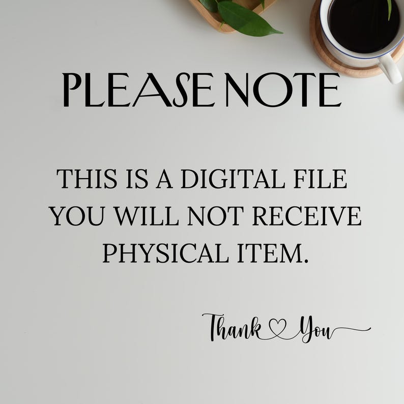 May include: White background with black text that reads "PLEASE NOTE", "THIS IS A DIGITAL FILE", "YOU WILL NOT RECEIVE PHYSICAL ITEM.", and "Thank You" with a heart symbol. A cup of coffee and a small wooden tray are in the background.