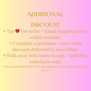 May include: A gradient background of yellow and pink with text in a gold color. The text reads "ADDITIONAL DISCOUNT" followed by bullet points describing how to receive discounts, including tapping the heart icon, completing a purchase, and leaving items in the cart.