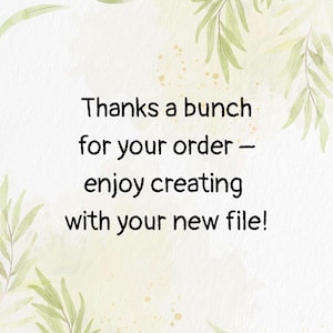 May include: A digital art print with a watercolour background and green leaf accents. The text reads, "Thanks a bunch for your order - enjoy creating with your new file!"