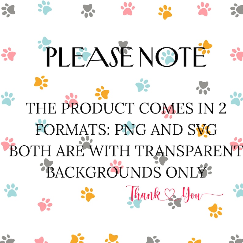 May include: White background with scattered paw prints in various colors, including pink, blue, gray, and yellow. The text "PLEASE NOTE" is at the top, followed by information about the product formats: PNG and SVG, both with transparent backgrounds. The words "Thank You" are at the bottom.