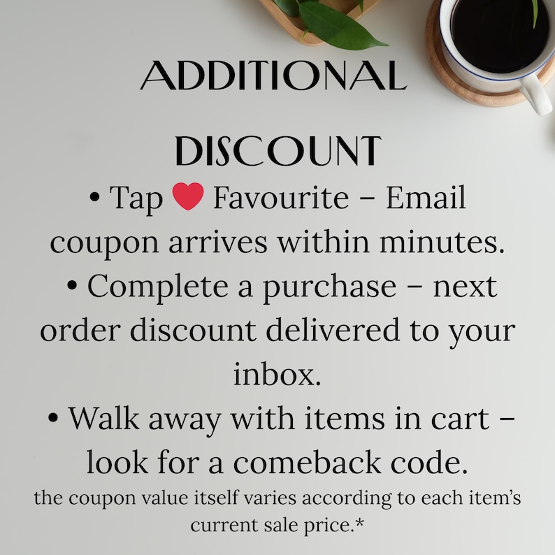 May include: Image with text promoting discounts. The text reads "ADDITIONAL DISCOUNT" followed by bullet points detailing how to receive coupons via email, purchase, or cart abandonment. A cup of coffee and a wooden tray are in the background.
