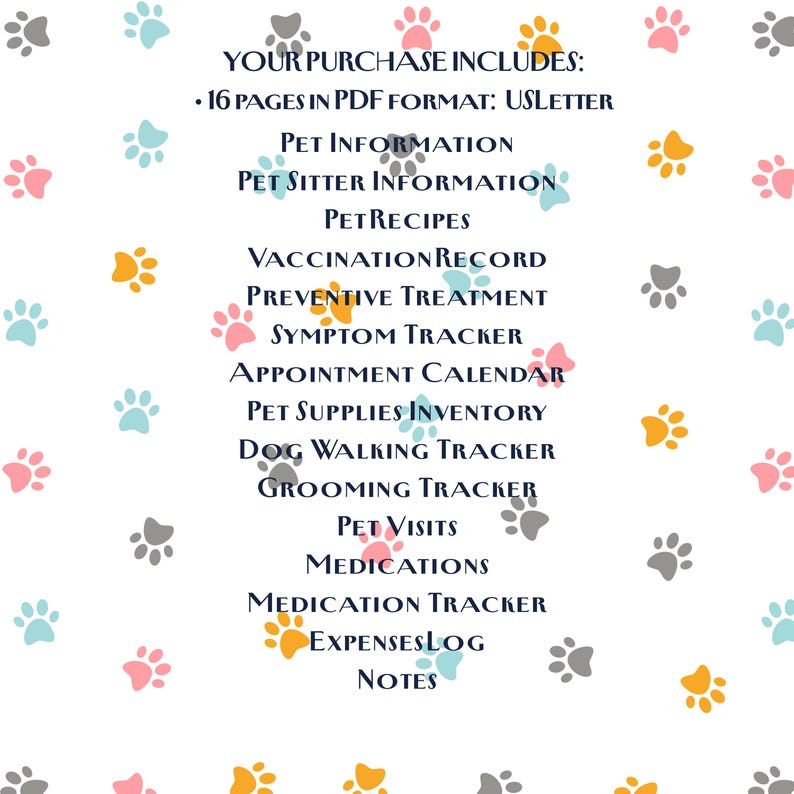 May include: A white background with colorful paw prints and text. The text reads "YOUR PURCHASE INCLUDES: 16 PAGES IN PDF FORMAT: USLETTER" followed by a list of pet-related information, including pet information, recipes, and medication tracking.