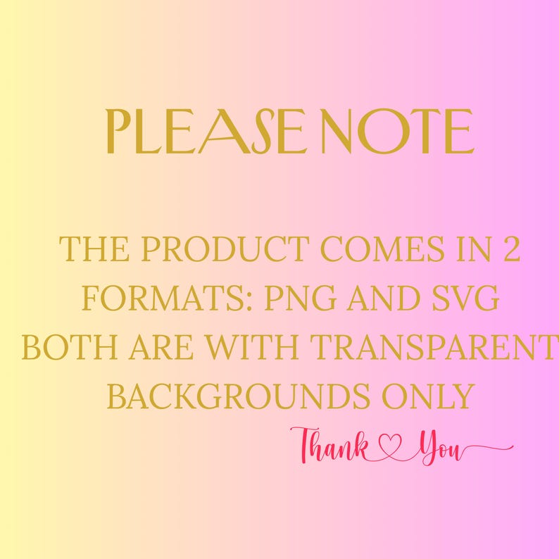 May include: A gradient background in yellow and pink with gold text that reads "PLEASE NOTE". The text continues, stating the product comes in PNG and SVG formats, both with transparent backgrounds. The words "Thank You" are written in pink.