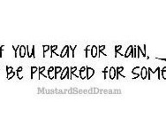 If you Pray for Rain, Be Prepared for Some Mud - Vinyl Wall Art with Flourishes, Graphics, Lettering, Decal, Sticker