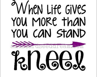 When Life Gives You More Than You Can Stand, Kneel with Arrow, Wall Art, Graphic, Lettering, Decals, Stickers