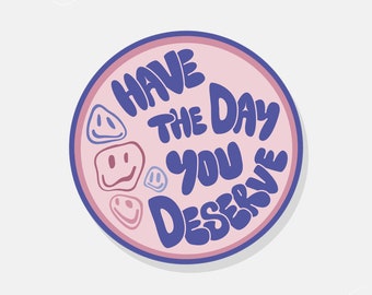 Have The Day You Deserve | Car Sticker Bumper Sticker Car Decal Vinyl Sticker