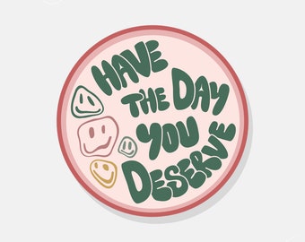 Have The Day You Deserve | Car Sticker Bumper Sticker Car Decal Vinyl Sticker