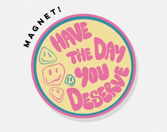 Have The Day You Deserve | Car Magnet Bumper Magnet Car Decal