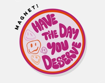 Have The Day You Deserve | Car Magnet Bumper Magnet Car Decal