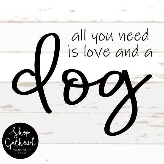 All You Need Is Love And A Dog Svg Svg Png Eps Dxf Cut Etsy