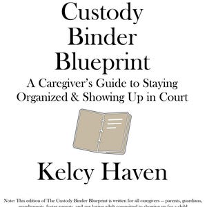 May include: A book cover with a brown binder illustration and the title "The Custody Binder Blueprint: A Caregiver's Guide to Staying Organized & Showing Up in Court" by Kelcy Haven.
