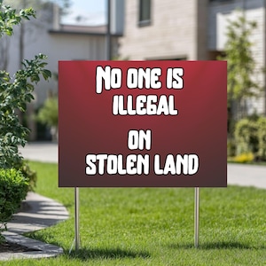 No one is illegal on stolen land yard sign,immigrant sign,protest signs,No Human Is Illegal sign,Human Rights Activist sign,Anti-Trump sign