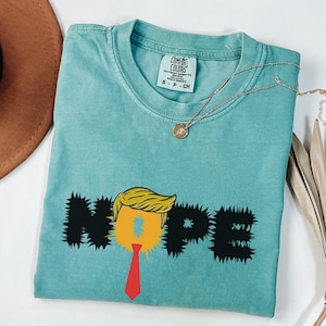 Nope Anti Trump Shirt, Anti Trump, Anti Trump Shirt, Anti-Trump T-Shirt, Anti-Trump Political T-Shirt, Funny Anti Trump Shirt,COMFORT COLORS