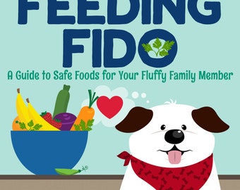 Feeding Fido. Guide Safe Foods for Your Dog — INSTANT DOWNLOAD