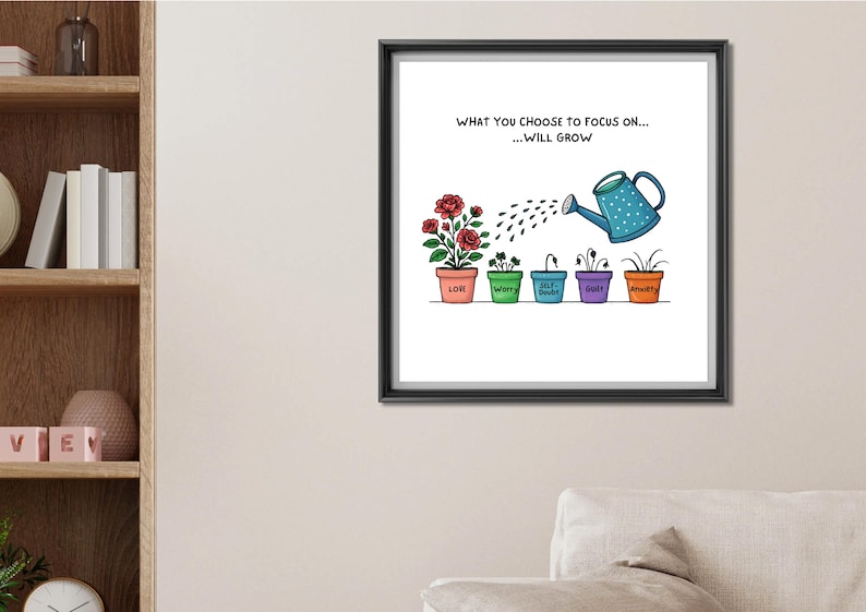 May include: Framed art print with the text "WHAT YOU CHOOSE TO FOCUS ON...WILL GROW". The illustration depicts a watering can pouring water onto potted plants labeled "Love", "Worry", "Self-Doubt", "Guilt", and "Anxiety".