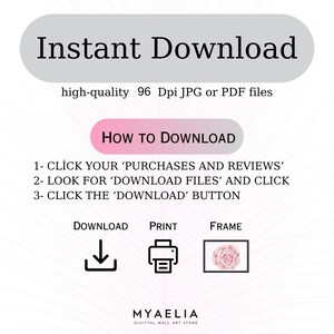 May include: An instructional graphic for an instant download featuring the text Instant Download, high-quality 96 Dpi JPG or PDF files, and How to Download with three numbered steps. Icons for download, print, and frame are shown with Myaelia text.