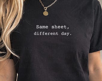 Same Sheet Different Day T-shirt | Funny Sarcastic Quote Tee |Typewriter Font