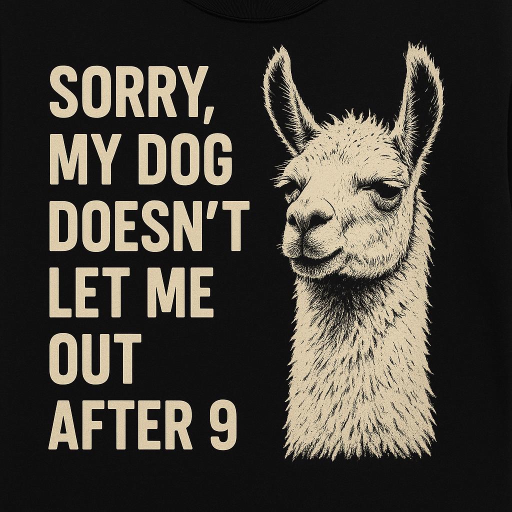 Llama T-Shirt - Funny Dog Owner Quote Tee - Sorry, My Dog Doesn't Let Me Out After 9\, image size:1024x1024