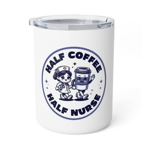 Half Coffee Half Nurse Insulated Coffee Mug, Perfect Gift for Nurses, 10oz Travel Mug, Funny Nurse Gift, Coffee Lover Cup, Personalized