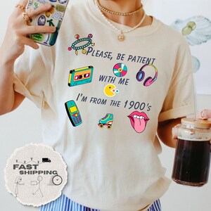 Funny Retro 90's Shirt, Comfort Colors® Please Be Patient With Me I'm From The 1900s shirt, Retro 1900 shirt, Meme Shirt, Funny Gift