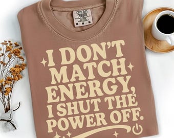 I Don’t Match Energy PNG, Shut the Power Off Sarcastic Sublimation, Bold Sassy Quote Shirt Design, Attitude SVG,Funny Sarcastic PNG Download