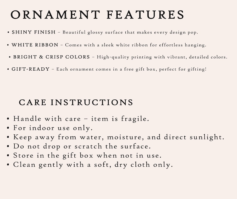 May include: Text on a cream-colored background reads "ORNAMENT FEATURES" and lists features like a shiny finish, white ribbon, bright colors, and gift-ready. Below, "CARE INSTRUCTIONS" advises handling with care, indoor use, and avoiding water and scratches.