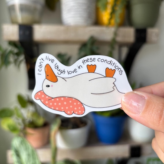 Funny Goose Sticker – I Can’t Live Laugh Love in These Conditions | Waterproof Vinyl Sticker for Laptop, Water Bottle, Journal, Scrapbook