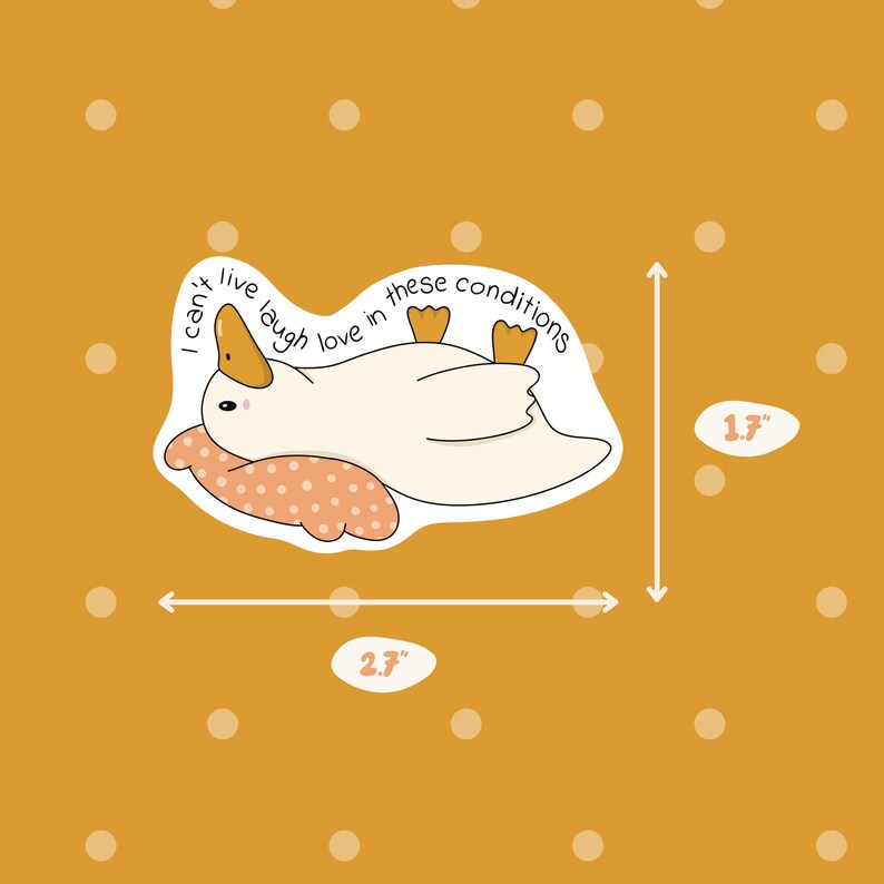 May include: A sticker featuring a cartoon duck lying on its back with the text "I can't live laugh love in these conditions." The sticker is approximately 2.7 inches wide and 1.7 inches tall. The background is mustard yellow with white polka dots.