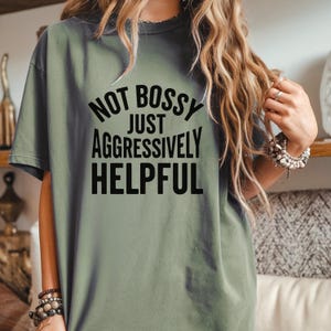 Comfort Colors Funny Statement T-shirt - &quot;Not Bossy Just Aggressively Helpful&quot; - Casual Sarcasm Gift for Friends Bossy Birthday Humor Shirt
