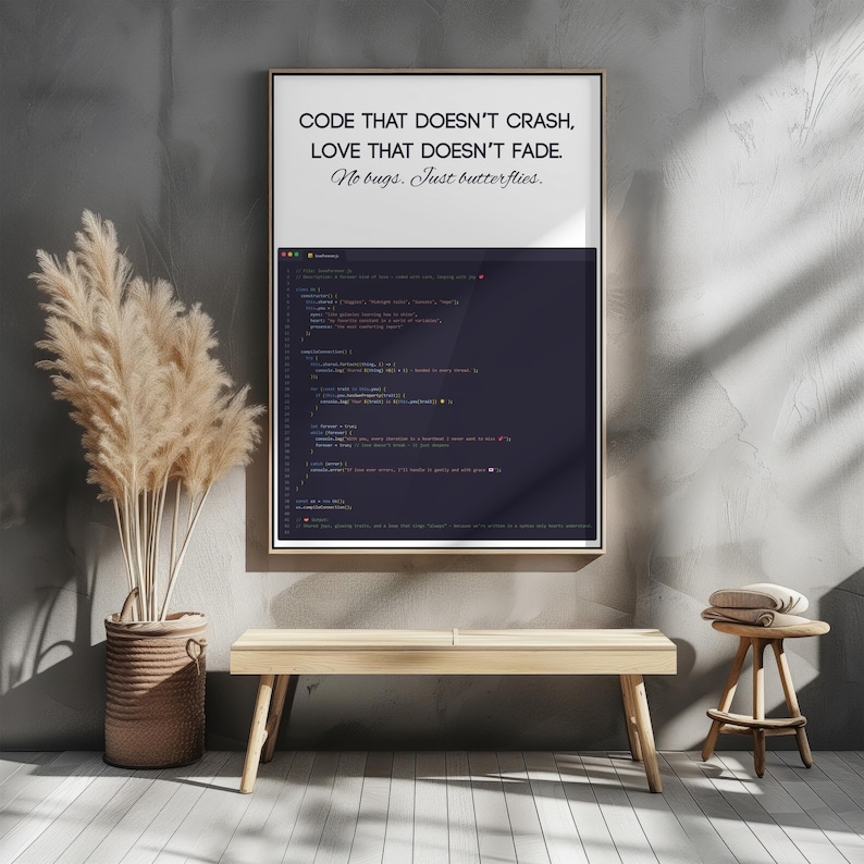 May include: A framed print with the text "CODE THAT DOESN'T CRASH, LOVE THAT DOESN'T FADE. No bugs. Just butterflies." The print displays computer code and is above a wooden bench.