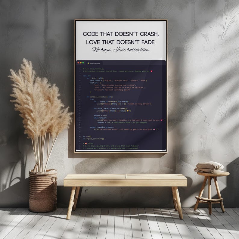 May include: A framed poster with a gold border, featuring the text "CODE THAT DOESN'T CRASH, LOVE THAT DOESN'T FADE. No bugs. Just butterflies." The poster displays computer code in a dark theme. The room has a wooden bench and a decorative plant.
